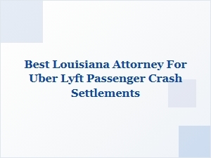 Best Louisiana Attorney for Uber and Lyft Passenger Crash Settlements