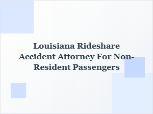 Non-Resident Passenger? Know Your Rights After a Louisiana Rideshare Accident