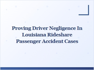 Proving Driver Negligence in Louisiana Rideshare Accidents