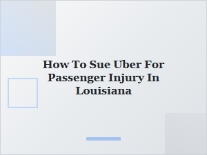 How to Sue Uber for Passenger Injury in Louisiana