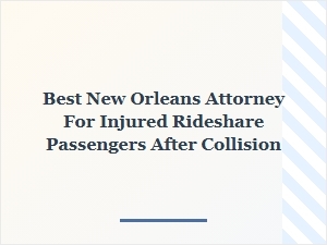 Best New Orleans Attorney for Injured Rideshare Passengers