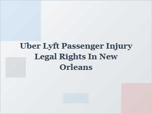 Understanding Your Legal Rights After an Uber or Lyft Injury in New Orleans